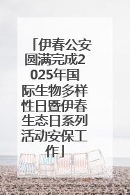 伊春公安圆满完成2025年国际生物多样性日暨伊春生态日系列活动安保工作