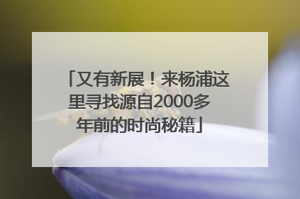 又有新展！来杨浦这里寻找源自2000多年前的时尚秘籍