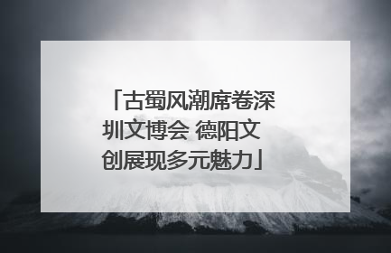 古蜀风潮席卷深圳文博会 德阳文创展现多元魅力