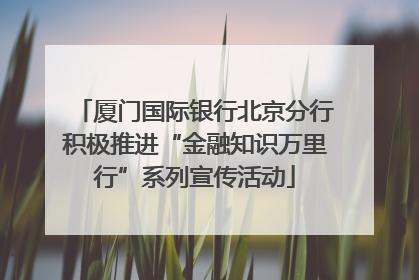 厦门国际银行北京分行积极推进“金融知识万里行”系列宣传活动
