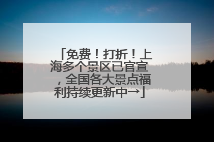 免费！打折！上海多个景区已官宣，全国各大景点福利持续更新中→