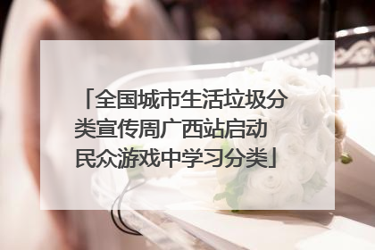 全国城市生活垃圾分类宣传周广西站启动 民众游戏中学习分类