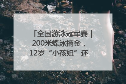 全国游泳冠军赛｜200米蝶泳摘金，12岁“小孩姐”还能制造多少惊喜？