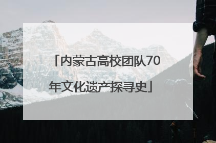 内蒙古高校团队70年文化遗产探寻史