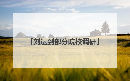 刘运到部分院校调研