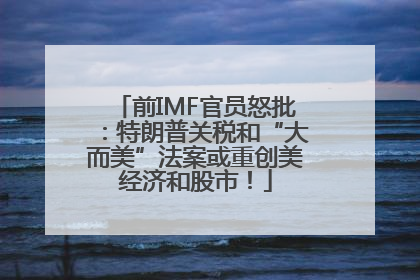 前IMF官员怒批：特朗普关税和“大而美”法案或重创美经济和股市！