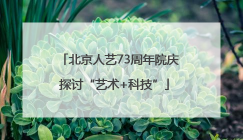 北京人艺73周年院庆探讨“艺术+科技”