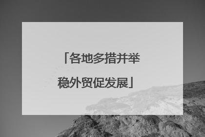 各地多措并举稳外贸促发展
