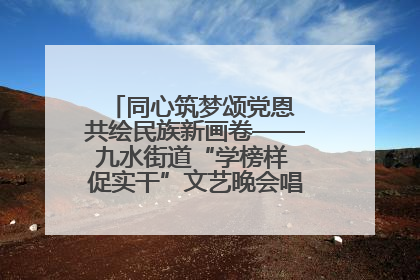 同心筑梦颂党恩 共绘民族新画卷——九水街道“学榜样 促实干”文艺晚会唱响民族团结主旋律