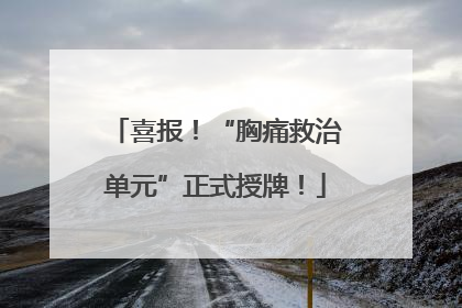 喜报！“胸痛救治单元”正式授牌！
