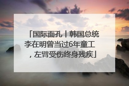 国际面孔丨韩国总统李在明曾当过6年童工，左臂受伤终身残疾