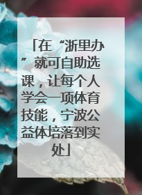 在“浙里办”就可自助选课，让每个人学会一项体育技能，宁波公益体培落到实处