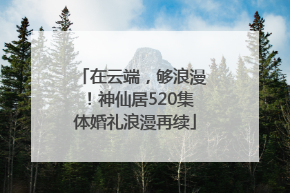 在云端，够浪漫！神仙居520集体婚礼浪漫再续