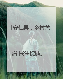 安仁县：乡村善治 民生提质