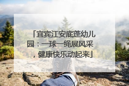 宜宾江安底蓬幼儿园：一球一绳展风采，健康快乐动起来