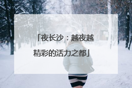夜长沙：越夜越精彩的活力之都