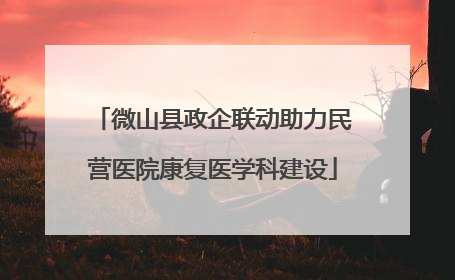 微山县政企联动助力民营医院康复医学科建设