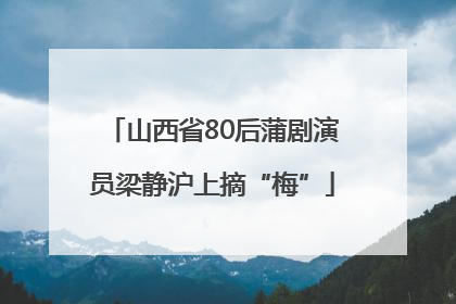 山西省80后蒲剧演员梁静沪上摘“梅”