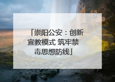 崇阳公安：创新宣教模式 筑牢禁毒思想防线