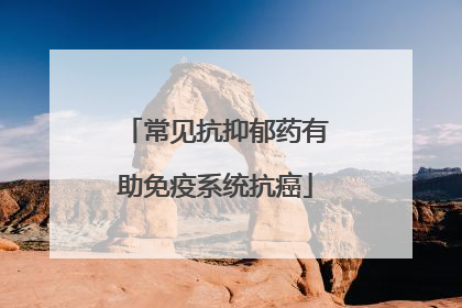 常见抗抑郁药有助免疫系统抗癌