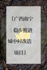 广西南宁：稳步推进城中村改造项目