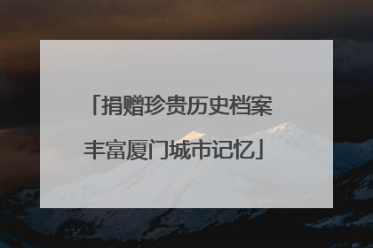 捐赠珍贵历史档案 丰富厦门城市记忆