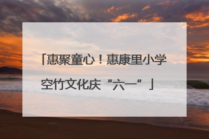 惠聚童心！惠康里小学空竹文化庆“六一”