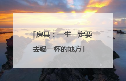 房县：一生一定要去喝一杯的地方