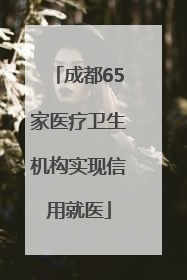 成都65家医疗卫生机构实现信用就医