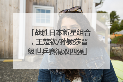 战胜日本新星组合，王楚钦/孙颖莎晋级世乒赛混双四强