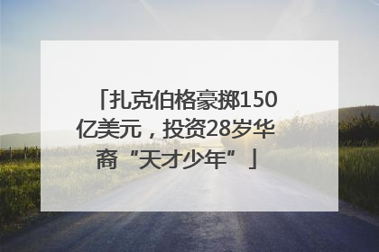 扎克伯格豪掷150亿美元，投资28岁华裔“天才少年”
