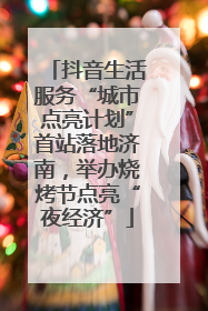 抖音生活服务“城市点亮计划”首站落地济南，举办烧烤节点亮“夜经济”