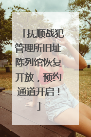 抚顺战犯管理所旧址陈列馆恢复开放，预约通道开启！