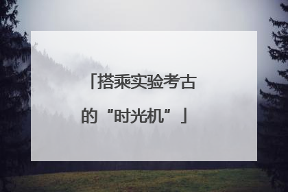搭乘实验考古的“时光机”