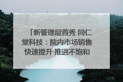 新管理层首秀 同仁堂科技：院内市场销售快速提升 推进不饱和营销｜直击股东会