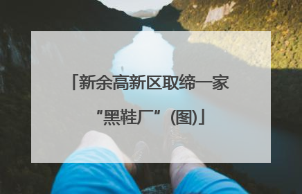 新余高新区取缔一家“黑鞋厂”(图)