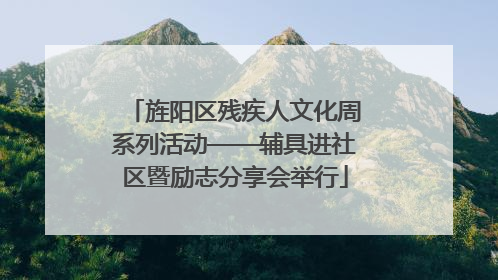 旌阳区残疾人文化周系列活动——辅具进社区暨励志分享会举行