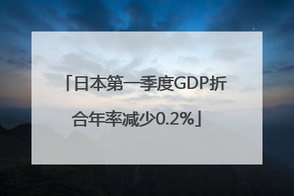 日本第一季度GDP折合年率减少0.2%
