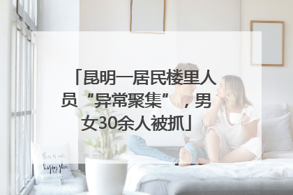 昆明一居民楼里人员“异常聚集”，男女30余人被抓