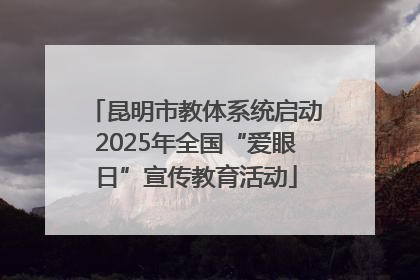 昆明市教体系统启动2025年全国“爱眼日”宣传教育活动