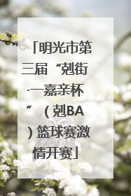 明光市第三届“剋街·一嘉亲杯”（剋BA）篮球赛激情开赛