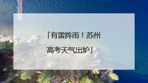 有雷阵雨！苏州高考天气出炉