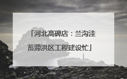 河北高碑店：兰沟洼蓄滞洪区工程建设忙