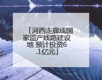河西走廊成国家遗产线路建设地 预计投资6.1亿元