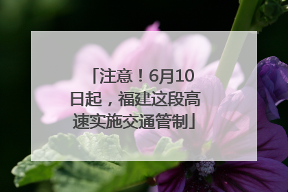 注意！6月10日起，福建这段高速实施交通管制