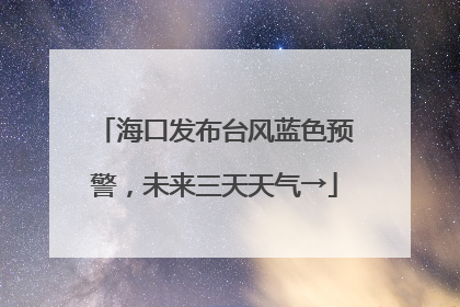 海口发布台风蓝色预警，未来三天天气→