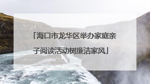 海口市龙华区举办家庭亲子阅读活动树廉洁家风