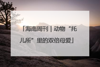 海南周刊｜动物“托儿所”里的双倍母爱