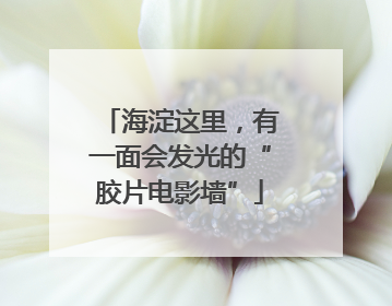 海淀这里，有一面会发光的“胶片电影墙”