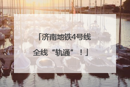 济南地铁4号线全线“轨通”！